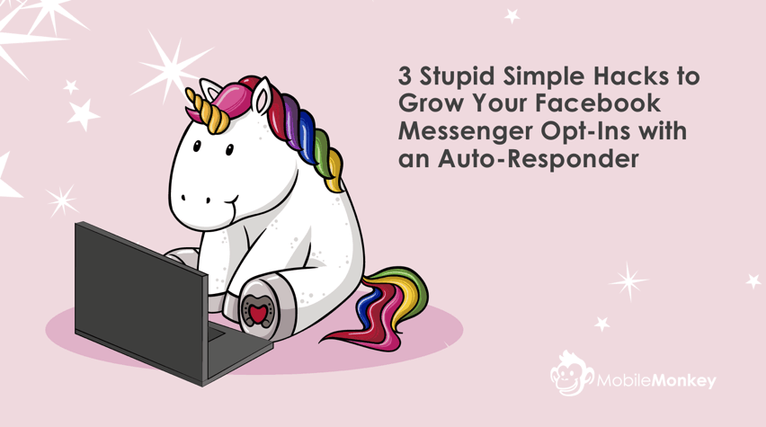3 Stupid Simple Hacks to Grow Your Facebook Messenger Opt-Ins with an Auto-Responder